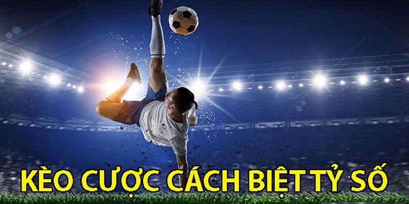 Kèo Cách Biệt Tỷ Số Là Gì? Cách Bắt Kèo Cách Biệt Tỉ Số Chuẩn 100%